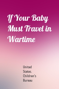 If Your Baby Must Travel in Wartime