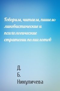 Говорим, читаем, пишем: лингвистические и психологические стратегии полиглотов