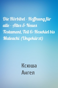 Die Hörbibel - Hoffnung für alle - Altes & Neues Testament, Teil 6: Hesekiel bis Maleachi (Ungekürzt)