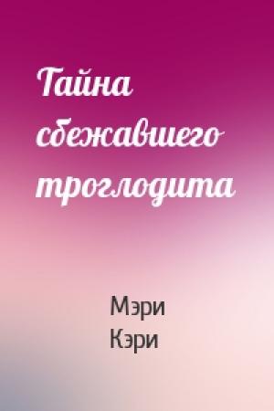 Обложка книги «Тайна сбежавшего троглодита» — Мэри Кэри