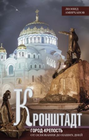 Обложка книги «Кронштадт. Город-крепость. От основания до наших дней» — Леонид Амирханов