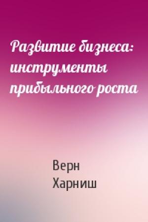 Обложка книги «Развитие бизнеса: инструменты прибыльного роста» — Верн Харниш