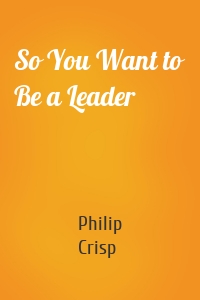 So You Want to Be a Leader
