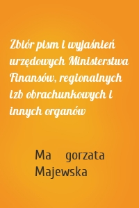 Zbiór pism i wyjaśnień urzędowych Ministerstwa Finansów, regionalnych izb obrachunkowych i innych organów