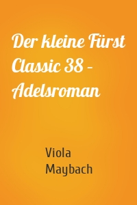 Der kleine Fürst Classic 38 – Adelsroman