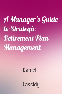A Manager's Guide to Strategic Retirement Plan Management