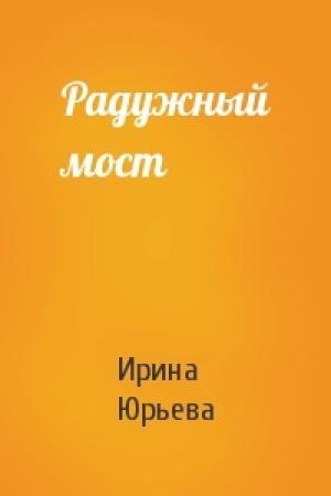 Обложка книги «Радужный мост» — Ирина Юрьева