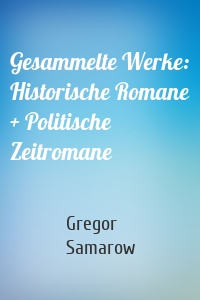 Gesammelte Werke: Historische Romane + Politische Zeitromane
