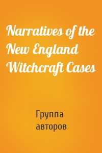 Narratives of the New England Witchcraft Cases