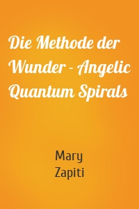 Die Methode der Wunder - Angelic Quantum Spirals