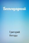 Григорий Негода - Беспощадный