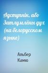 Альбер Камю - Адступнiк, або Затлумлёны дух (на белорусском языке)