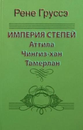 Обложка книги «Империя степей. Аттила, Чингиз-хан, Тамерлан» — Рене Груссе