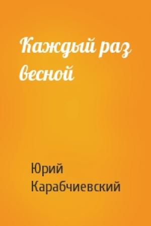 Обложка книги «Каждый раз весной» — Юрий Карабчиевский