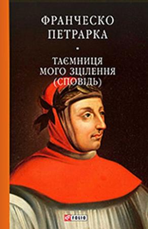 Обложка книги «До нащадків моє послання. Таємниця мого зцілєння, або Книга бесід про байдужість до мирського (Сповідь)» — Франческо Петрарка