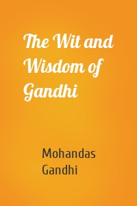 The Wit and Wisdom of Gandhi