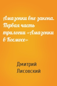 Амазонки вне закона. Первая часть трилогии «Амазонки в Космосе»