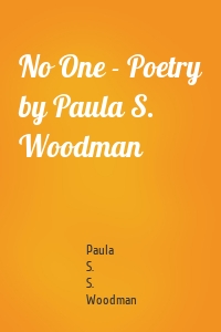 No One - Poetry by Paula S. Woodman