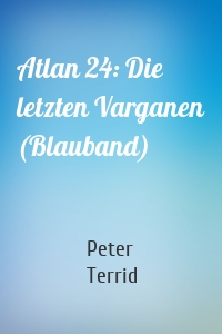 Atlan 24: Die letzten Varganen (Blauband)