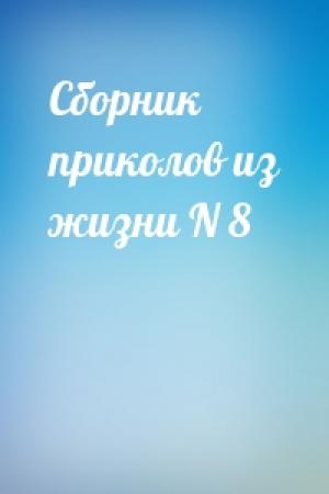 Обложка книги «Сборник приколов из жизни N 8»