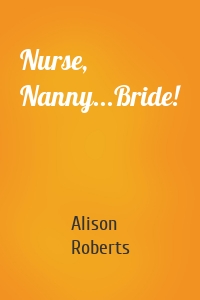 Nurse, Nanny...Bride!
