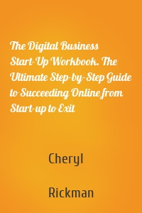 The Digital Business Start-Up Workbook. The Ultimate Step-by-Step Guide to Succeeding Online from Start-up to Exit