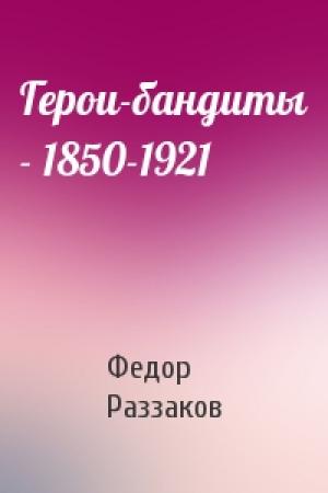 Обложка книги «Герои-бандиты - 1850-1921» — Федор Раззаков
