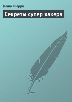Обложка книги «Секреты супер хакера» — Денис Ферри
