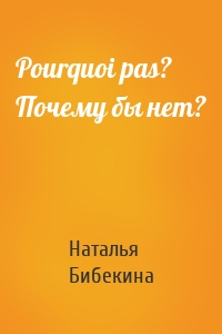 Pourquoi pas? Почему бы нет?