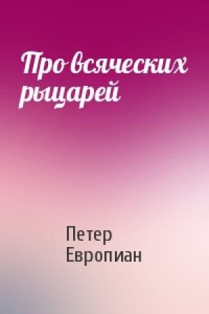 Обложка книги «Про всяческих рыцарей» — Петер Европиан