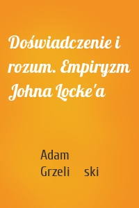 Doświadczenie i rozum. Empiryzm Johna Locke'a