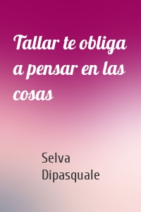 Tallar te obliga a pensar en las cosas