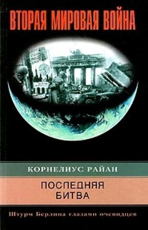 Обложка книги «Последняя битва. Штурм Берлина глазами очевидцев» — Райан Корнелиус