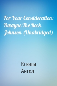 For Your Consideration: Dwayne The Rock Johnson (Unabridged)