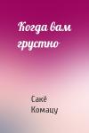 Сакё Комацу - Когда вам грустно