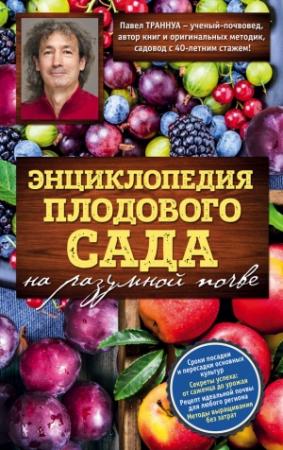 Обложка книги «Энциклопедия плодового сада на разумной почве» — Павел Траннуа