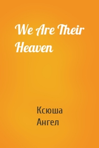 We Are Their Heaven