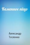 Александр Тесленко - Каменное яйцо