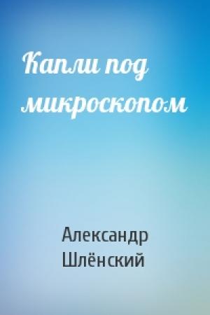 Обложка книги «Капли под микроскопом» — Александр Семёнович Шлёнский