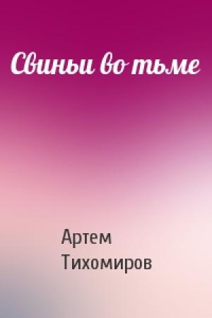 Обложка книги «Свиньи во тьме» — Артем Тихомиров