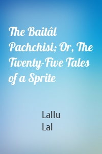 The Baitâl Pachchisi; Or, The Twenty-Five Tales of a Sprite