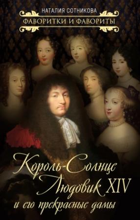 Обложка книги «Король-Солнце Людовик XIV и его прекрасные дамы» — Наталия Сотникова