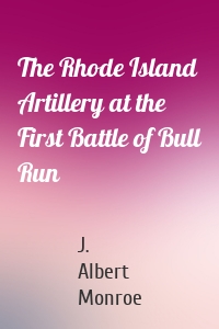 The Rhode Island Artillery at the First Battle of Bull Run