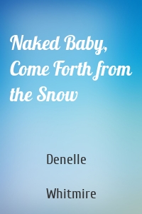 Naked Baby, Come Forth from the Snow