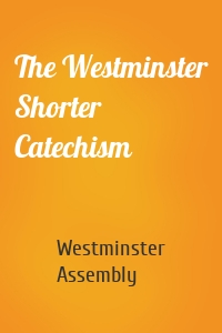 The Westminster Shorter Catechism