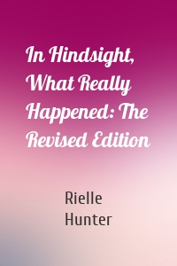 In Hindsight, What Really Happened: The Revised Edition