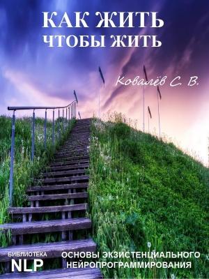 Обложка книги «Как жить, чтобы жить, или Основы экзистенциального нейропрограммирования» — Сергей Викторович Ковалев