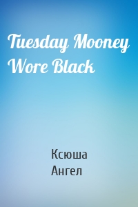 Tuesday Mooney Wore Black