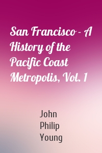 San Francisco - A History of the Pacific Coast Metropolis, Vol. 1