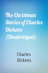 The Christmas Stories of Charles Dickens (Unabridged)